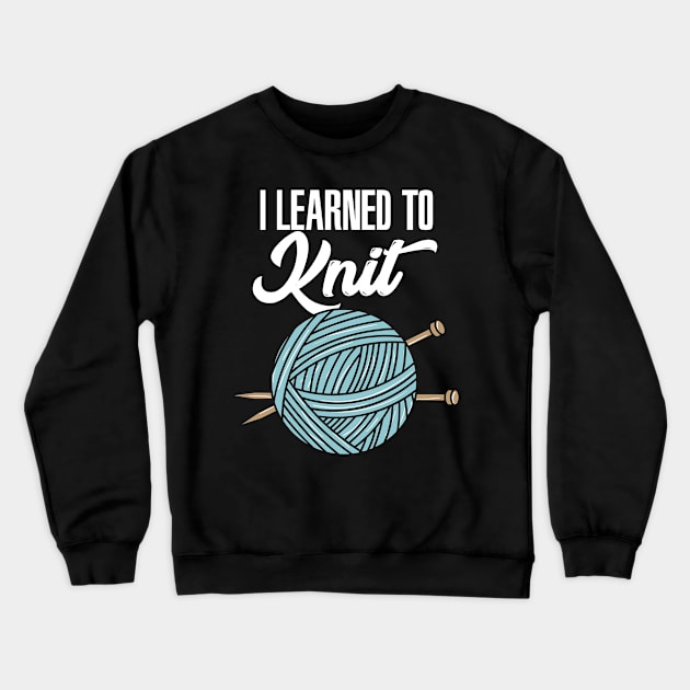 Knitting - I Learned To Knit Crewneck Sweatshirt by Shiva121